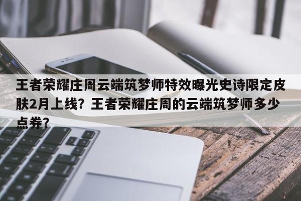 王者荣耀庄周云端筑梦师特效曝光史诗限定皮肤2月上线？王者荣耀庄周的云端筑梦师多少点券？-第1张图片