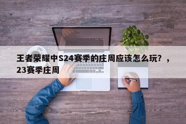 王者荣耀中S24赛季的庄周应该怎么玩？，23赛季庄周-第1张图片