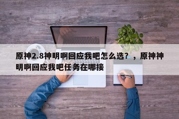 原神2.8神明啊回应我吧怎么选？，原神神明啊回应我吧任务在哪接-第1张图片