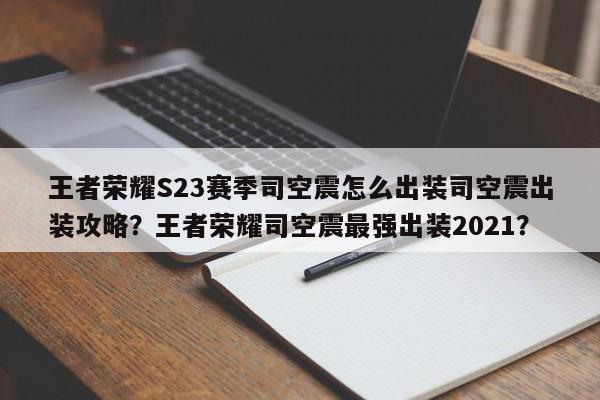 王者荣耀S23赛季司空震怎么出装司空震出装攻略？王者荣耀司空震最强出装2021？-第1张图片