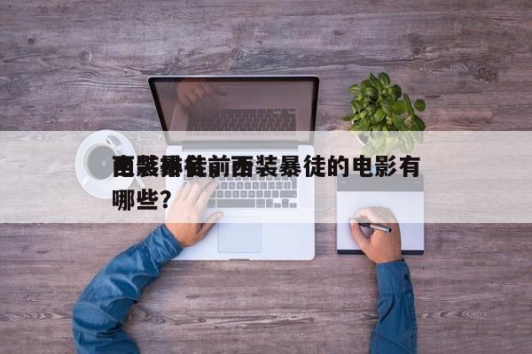 西装暴徒前十
电影排名，西装暴徒的电影有哪些？-第1张图片