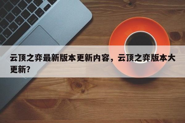 云顶之弈最新版本更新内容，云顶之弈版本大更新？-第1张图片