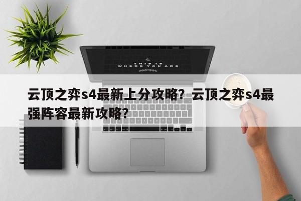 云顶之弈s4最新上分攻略？云顶之弈s4最强阵容最新攻略？-第1张图片