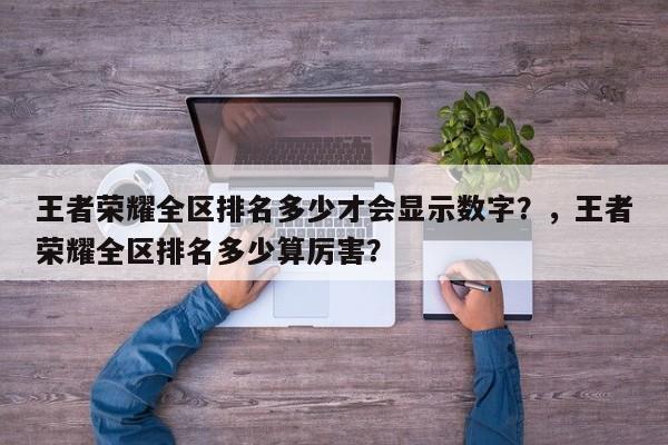 王者荣耀全区排名多少才会显示数字？，王者荣耀全区排名多少算厉害？-第1张图片