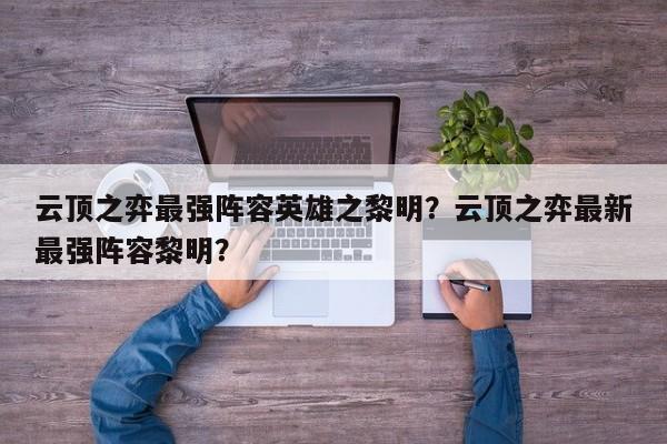 云顶之弈最强阵容英雄之黎明？云顶之弈最新最强阵容黎明？-第1张图片
