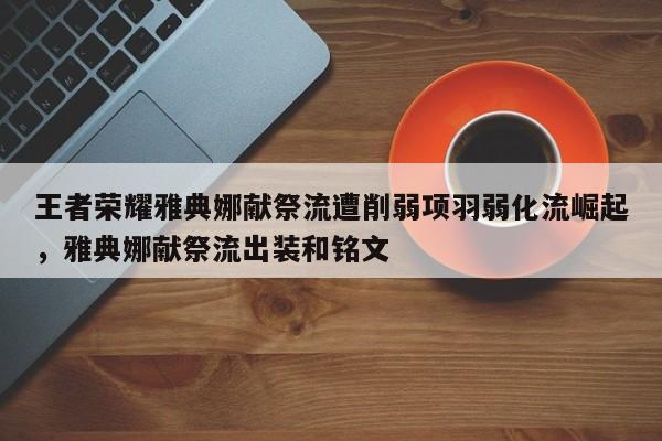 王者荣耀雅典娜献祭流遭削弱项羽弱化流崛起，雅典娜献祭流出装和铭文-第1张图片
