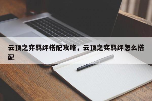 云顶之弈羁绊搭配攻略，云顶之奕羁绊怎么搭配-第1张图片