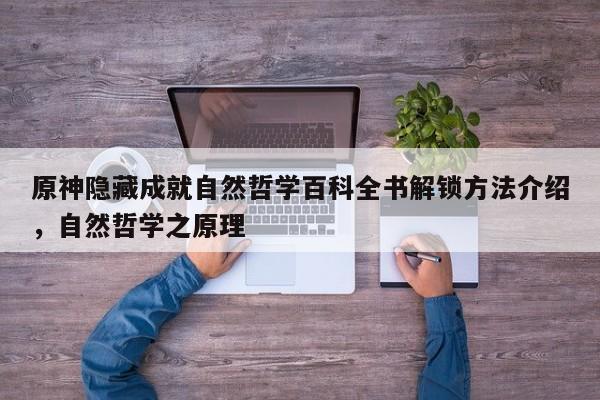 原神隐藏成就自然哲学百科全书解锁方法介绍，自然哲学之原理-第1张图片