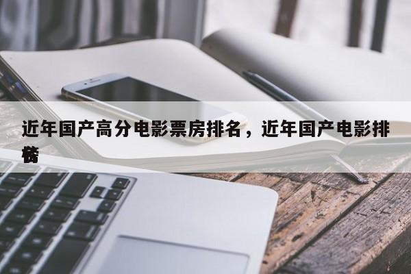近年国产高分电影票房排名，近年国产电影排名
榜-第1张图片