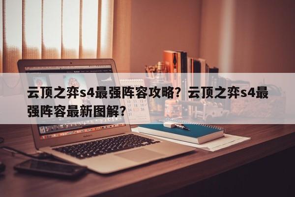 云顶之弈s4最强阵容攻略？云顶之弈s4最强阵容最新图解？-第1张图片
