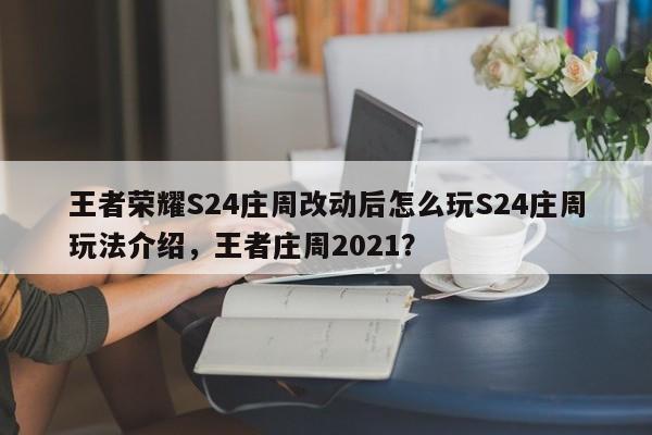 王者荣耀S24庄周改动后怎么玩S24庄周玩法介绍，王者庄周2021？-第1张图片