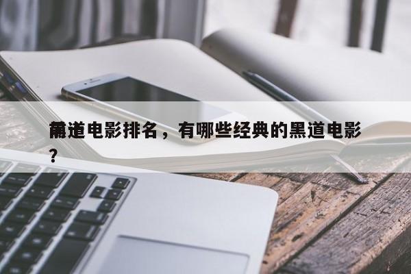 前十
黑道电影排名，有哪些经典的黑道电影？-第1张图片