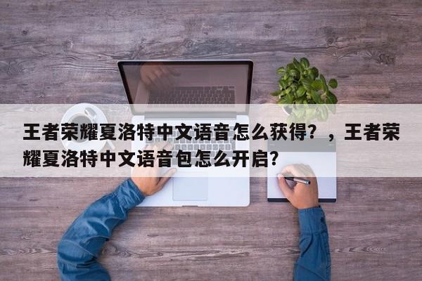 王者荣耀夏洛特中文语音怎么获得？，王者荣耀夏洛特中文语音包怎么开启？-第1张图片