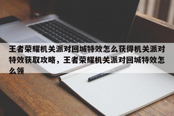 王者荣耀机关派对回城特效怎么获得机关派对特效获取攻略，王者荣耀机关派对回城特效怎么领-第1张图片
