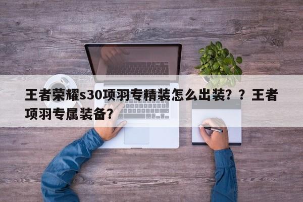 王者荣耀s30项羽专精装怎么出装？？王者项羽专属装备？-第1张图片
