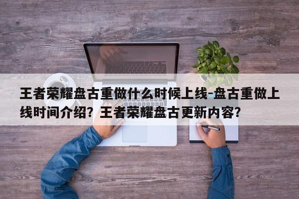 王者荣耀盘古重做什么时候上线-盘古重做上线时间介绍？王者荣耀盘古更新内容？-第1张图片