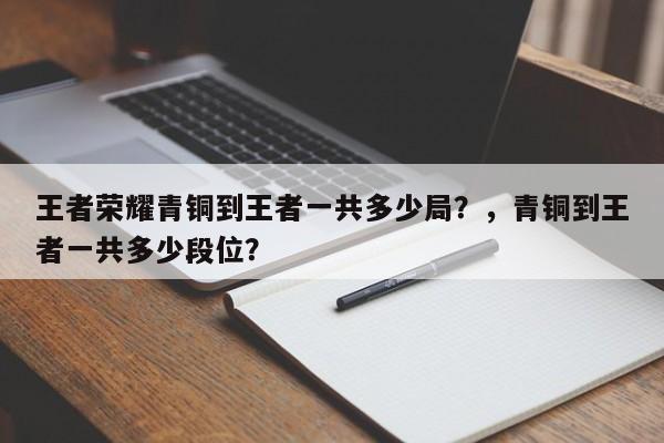 王者荣耀青铜到王者一共多少局？，青铜到王者一共多少段位？-第1张图片