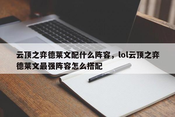 云顶之弈德莱文配什么阵容，lol云顶之弈德莱文最强阵容怎么搭配-第1张图片