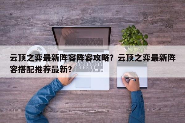 云顶之弈最新阵容阵容攻略？云顶之弈最新阵容搭配推荐最新？-第1张图片