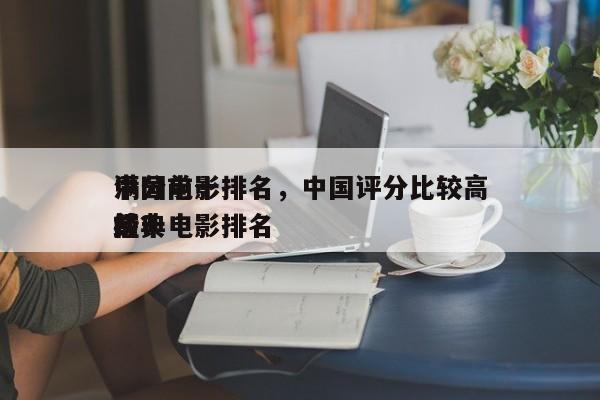中国前十
满分电影排名，中国评分比较高
前十
经典电影排名
榜？-第1张图片