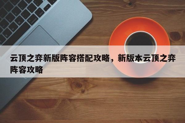 云顶之弈新版阵容搭配攻略，新版本云顶之弈阵容攻略-第1张图片