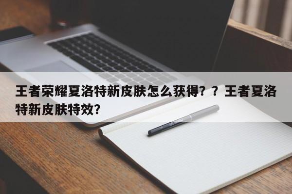 王者荣耀夏洛特新皮肤怎么获得？？王者夏洛特新皮肤特效？-第1张图片