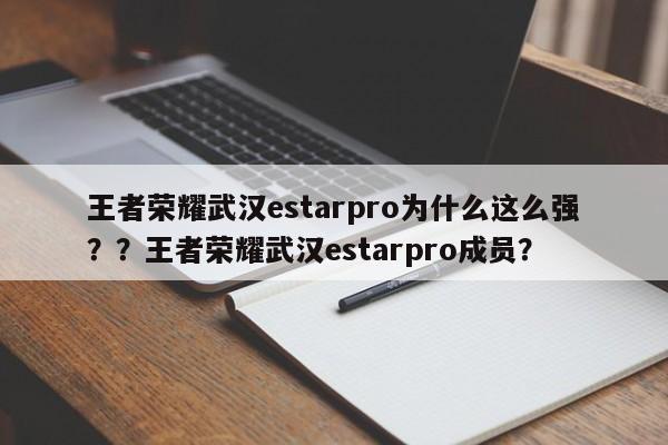 王者荣耀武汉estarpro为什么这么强？？王者荣耀武汉estarpro成员？-第1张图片
