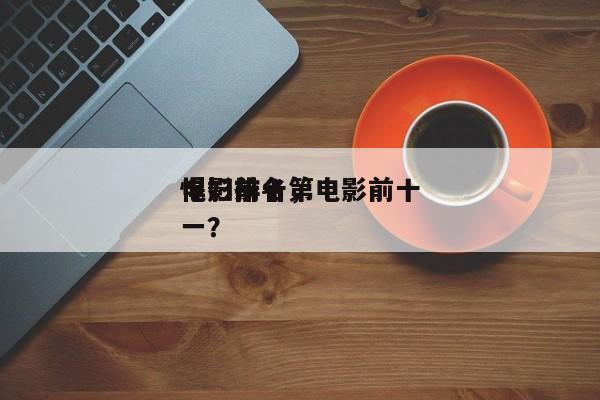 电影前十
悍妇排名，电影前十
悍妇排名第一？-第1张图片
