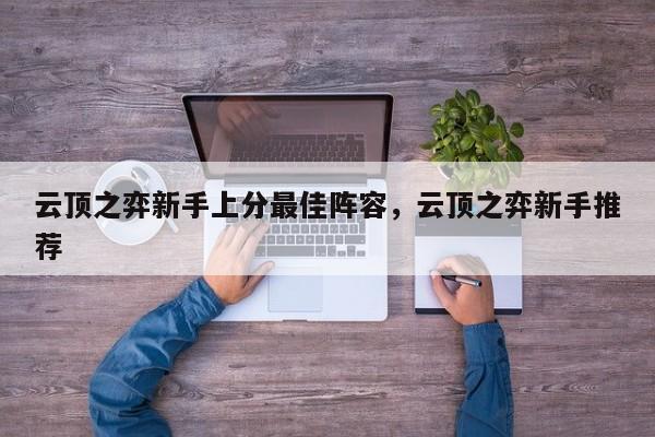云顶之弈新手上分最佳阵容，云顶之弈新手推荐-第1张图片