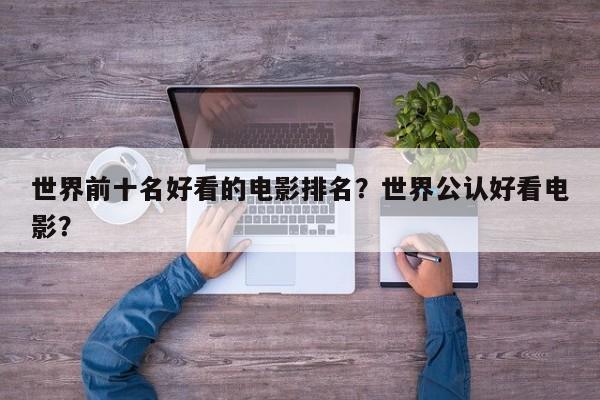 世界前十名好看的电影排名？世界公认好看电影？-第1张图片