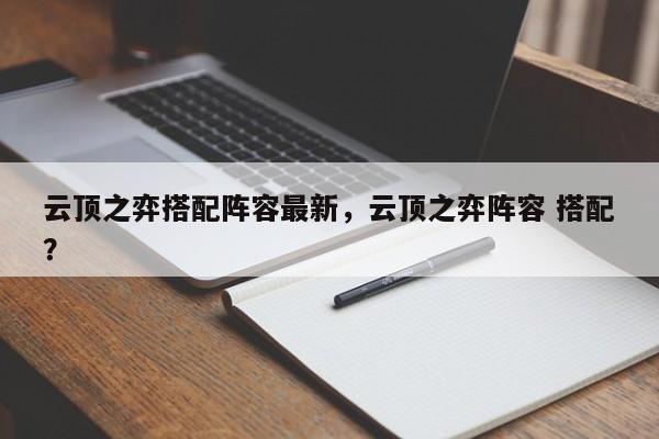 云顶之弈搭配阵容最新，云顶之弈阵容 搭配？-第1张图片
