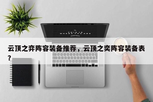 云顶之弈阵容装备推荐，云顶之奕阵容装备表？-第1张图片