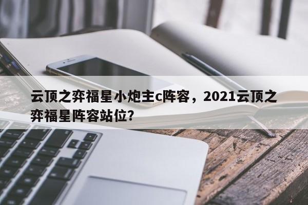 云顶之弈福星小炮主c阵容，2021云顶之弈福星阵容站位？-第1张图片