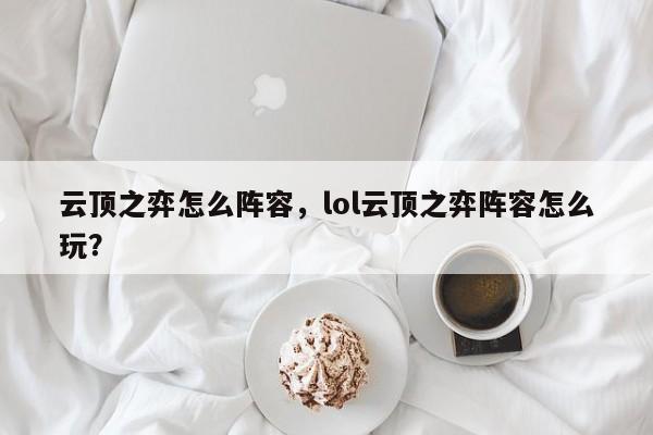 云顶之弈怎么阵容，lol云顶之弈阵容怎么玩？-第1张图片