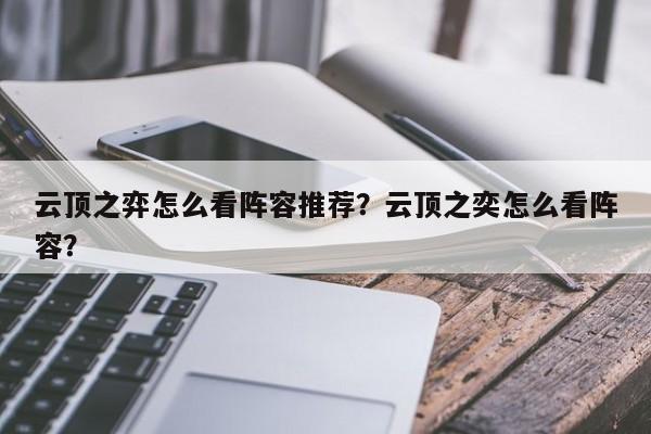 云顶之弈怎么看阵容推荐？云顶之奕怎么看阵容？-第1张图片