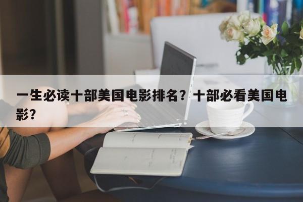 一生必读十部美国电影排名？十部必看美国电影？-第1张图片