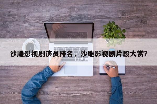 沙雕影视剧演员排名，沙雕影视剧片段大赏？-第1张图片