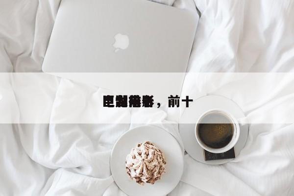 电影前十
巨龙排名，前十
巨制电影-第1张图片