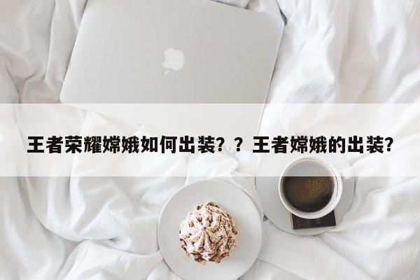 王者荣耀嫦娥如何出装？？王者嫦娥的出装？-第1张图片