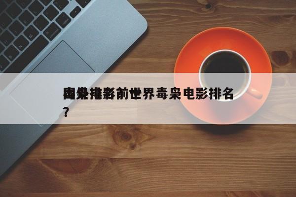 国外电影前十
毒枭排名？世界毒枭电影排名？-第1张图片