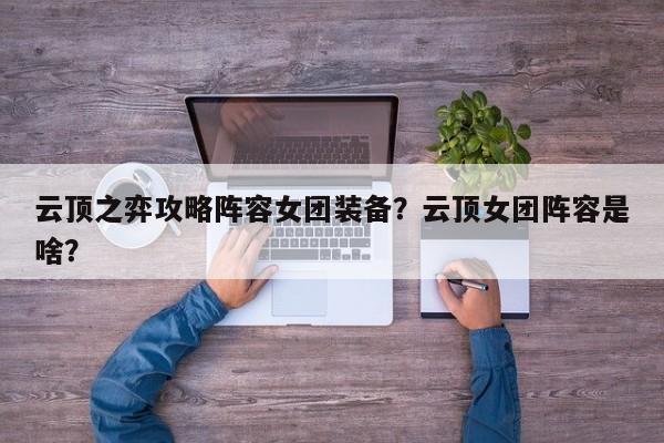 云顶之弈攻略阵容女团装备？云顶女团阵容是啥？-第1张图片