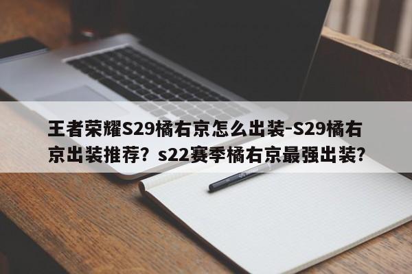 王者荣耀S29橘右京怎么出装-S29橘右京出装推荐？s22赛季橘右京最强出装？-第1张图片