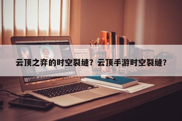 云顶之弈的时空裂缝？云顶手游时空裂缝？-第1张图片