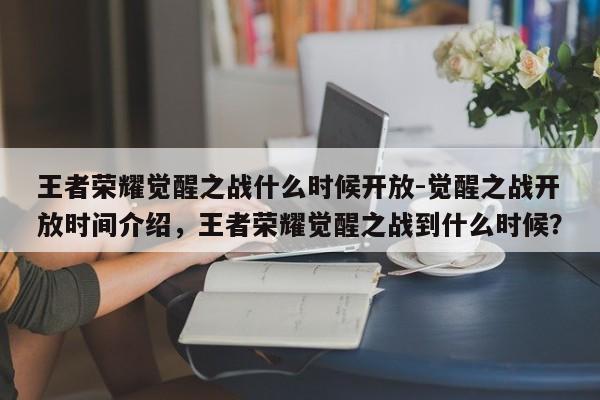 王者荣耀觉醒之战什么时候开放-觉醒之战开放时间介绍，王者荣耀觉醒之战到什么时候？-第1张图片