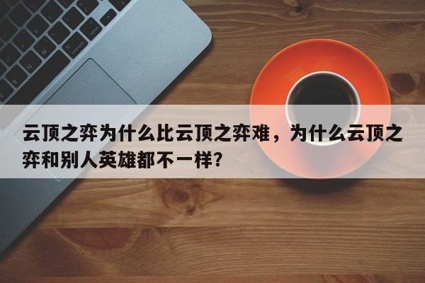 云顶之弈为什么比云顶之弈难，为什么云顶之弈和别人英雄都不一样？-第1张图片