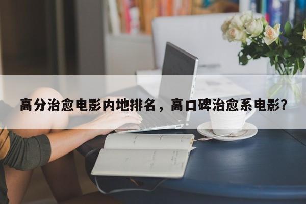 高分治愈电影内地排名，高口碑治愈系电影？-第1张图片