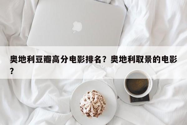 奥地利豆瓣高分电影排名？奥地利取景的电影？-第1张图片