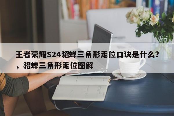 王者荣耀S24貂蝉三角形走位口诀是什么？，貂蝉三角形走位图解-第1张图片