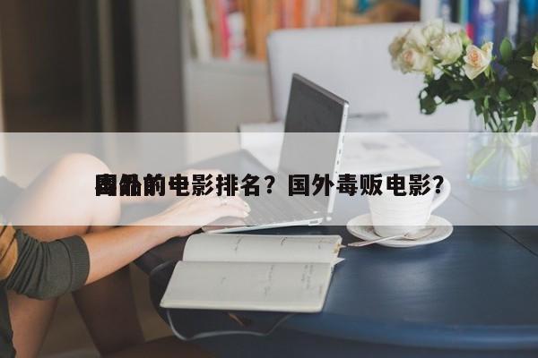 国外前十
毒品的电影排名？国外毒贩电影？-第1张图片