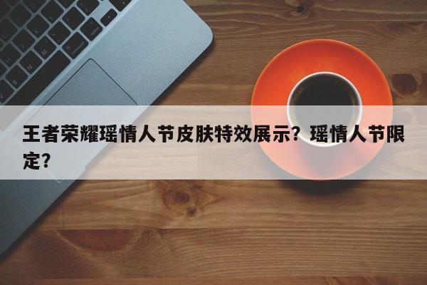 王者荣耀瑶情人节皮肤特效展示？瑶情人节限定？-第1张图片